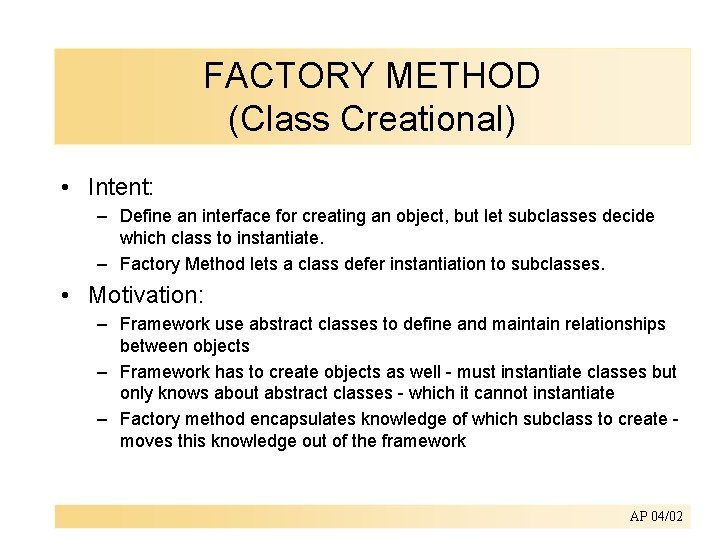 FACTORY METHOD (Class Creational) • Intent: – Define an interface for creating an object,