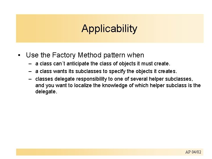 Applicability • Use the Factory Method pattern when – a class can´t anticipate the