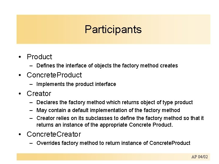 Participants • Product – Defines the interface of objects the factory method creates •