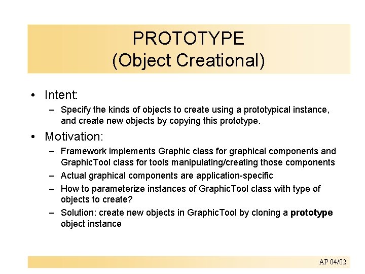 PROTOTYPE (Object Creational) • Intent: – Specify the kinds of objects to create using