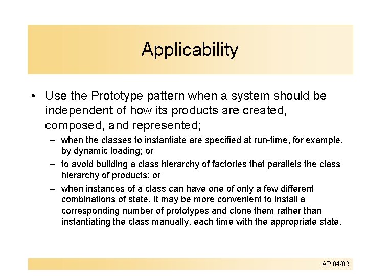 Applicability • Use the Prototype pattern when a system should be independent of how
