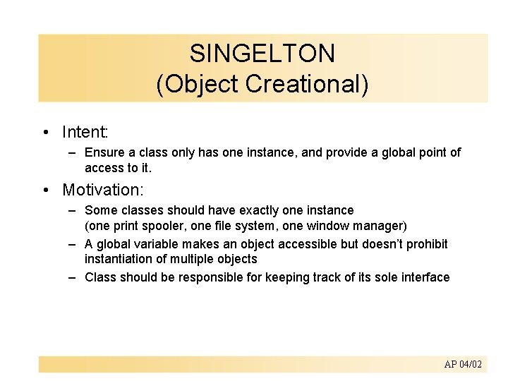 SINGELTON (Object Creational) • Intent: – Ensure a class only has one instance, and