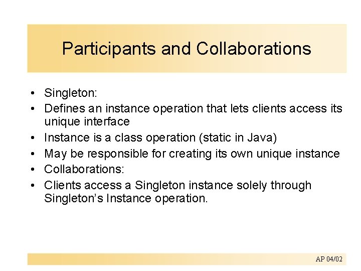Participants and Collaborations • Singleton: • Defines an instance operation that lets clients access