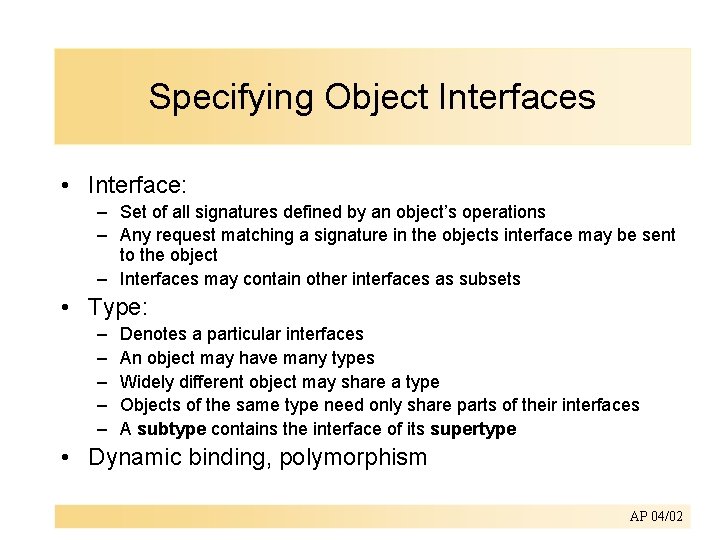 Specifying Object Interfaces • Interface: – Set of all signatures defined by an object’s