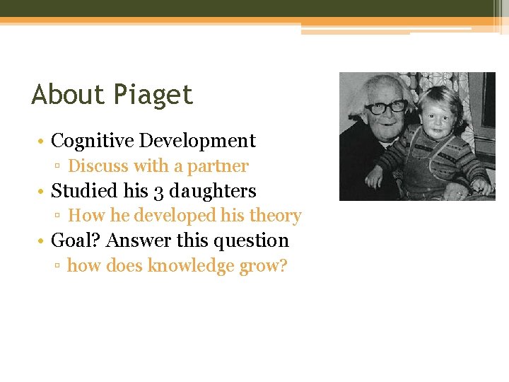 About Piaget • Cognitive Development ▫ Discuss with a partner • Studied his 3