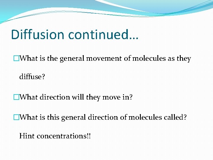 Diffusion continued… �What is the general movement of molecules as they diffuse? �What direction