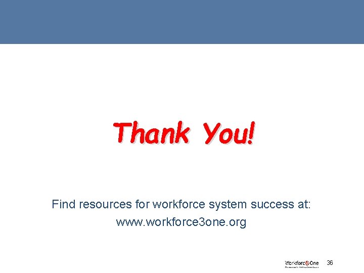 Thank You! Find resources for workforce system success at: www. workforce 3 one. org