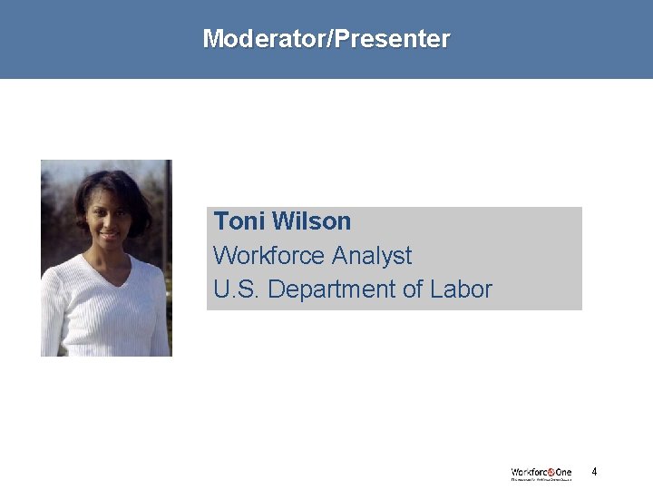 Moderator/Presenter Toni Wilson Workforce Analyst U. S. Department of Labor # 4 