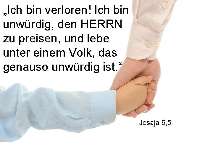 „Ich bin verloren! Ich bin unwürdig, den HERRN zu preisen, und lebe unter einem