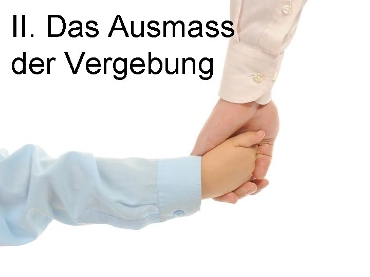 II. Das Ausmass der Vergebung 