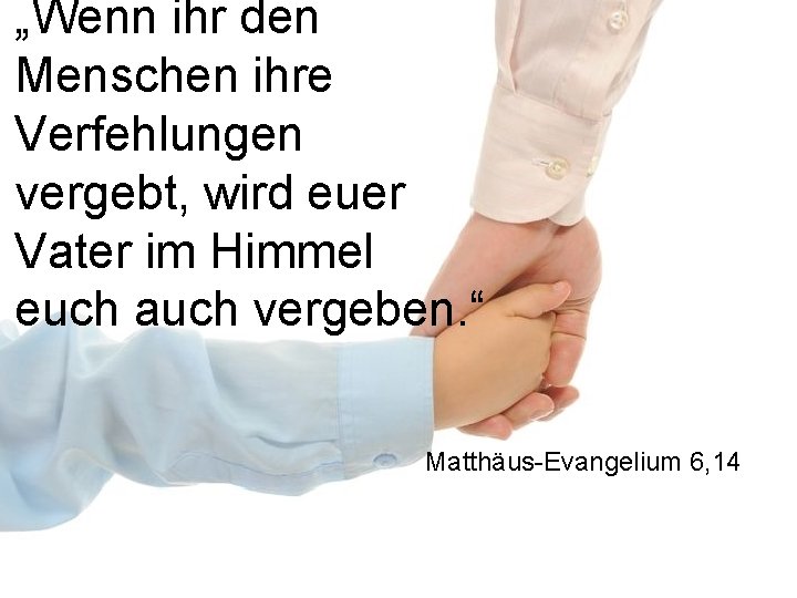„Wenn ihr den Menschen ihre Verfehlungen vergebt, wird euer Vater im Himmel euch auch