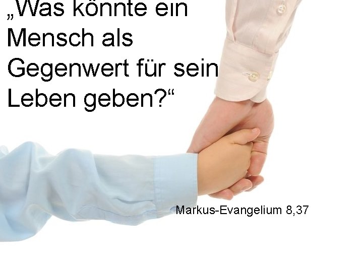 „Was könnte ein Mensch als Gegenwert für sein Leben geben? “ Markus-Evangelium 8, 37