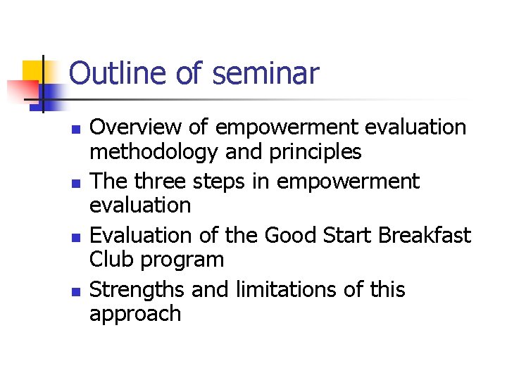 Outline of seminar n n Overview of empowerment evaluation methodology and principles The three
