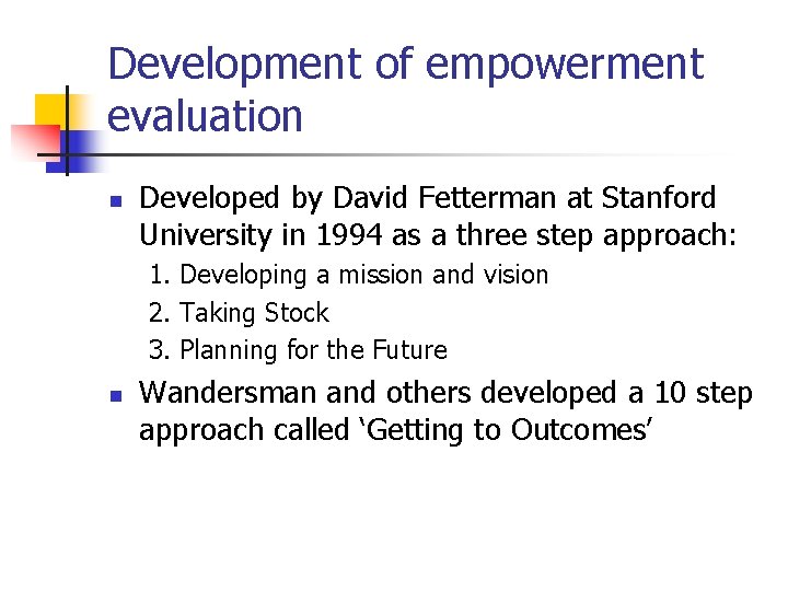 Development of empowerment evaluation n Developed by David Fetterman at Stanford University in 1994