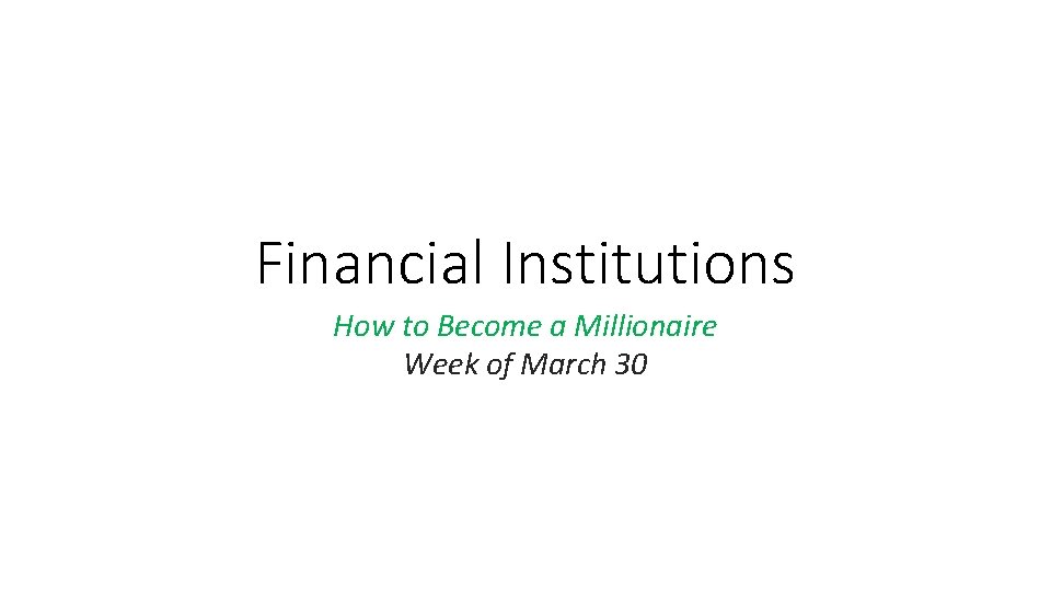 Financial Institutions How to Become a Millionaire Week of March 30 