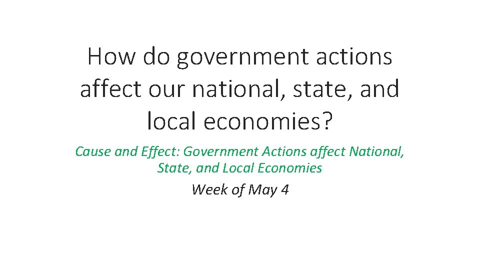 How do government actions affect our national, state, and local economies? Cause and Effect: