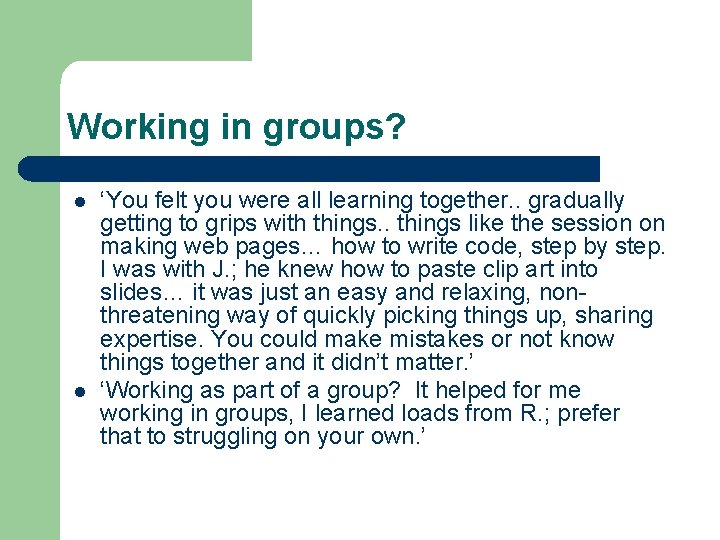 Working in groups? l l ‘You felt you were all learning together. . gradually