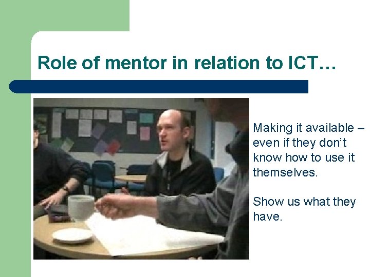 Role of mentor in relation to ICT… Making it available – even if they