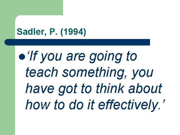 Sadler, P. (1994) l‘If you are going to teach something, you have got to