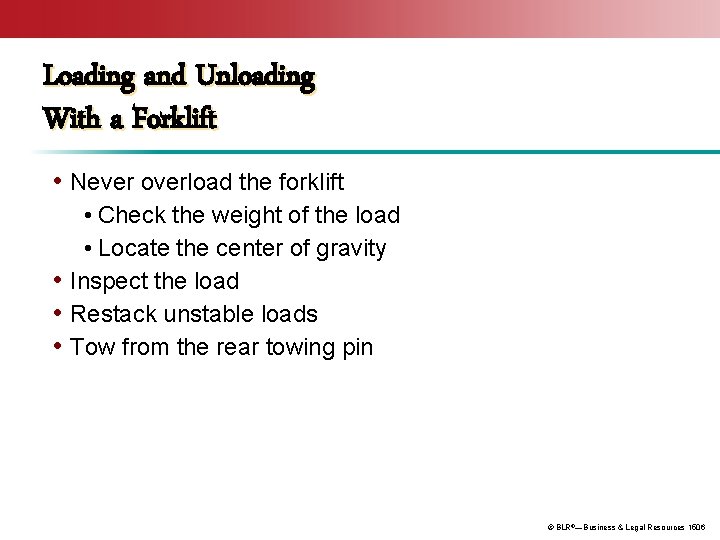 Loading and Unloading With a Forklift • Never overload the forklift • Check the