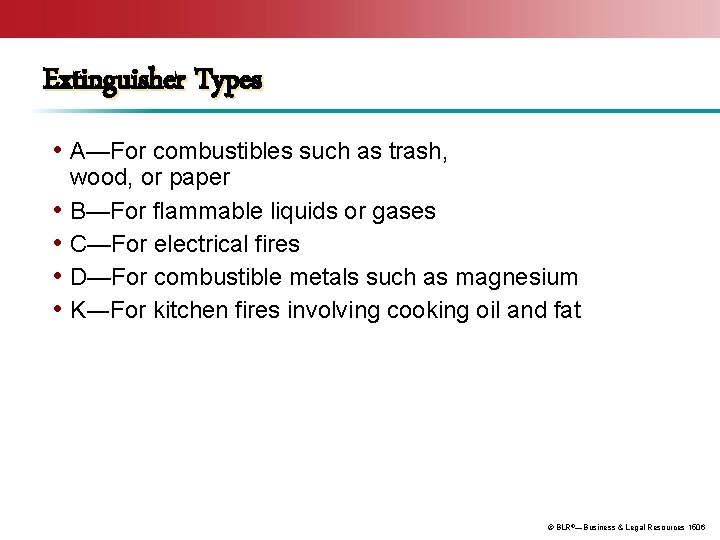Extinguisher Types • A—For combustibles such as trash, • • wood, or paper B—For