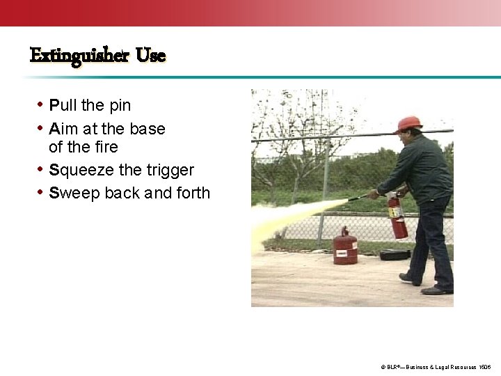 Extinguisher Use • Pull the pin • Aim at the base of the fire