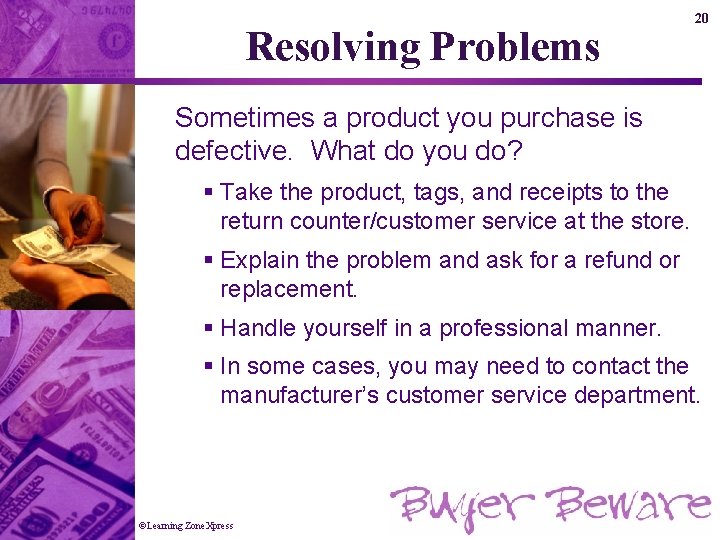 Resolving Problems 20 Sometimes a product you purchase is defective. What do you do?