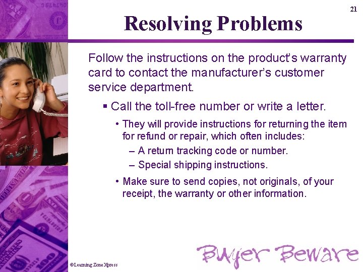 Resolving Problems Follow the instructions on the product’s warranty card to contact the manufacturer’s