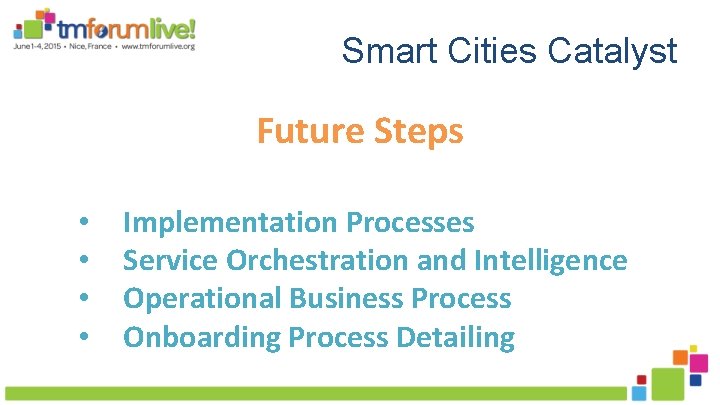 Smart Cities Catalyst Future Steps • • Implementation Processes Service Orchestration and Intelligence Operational
