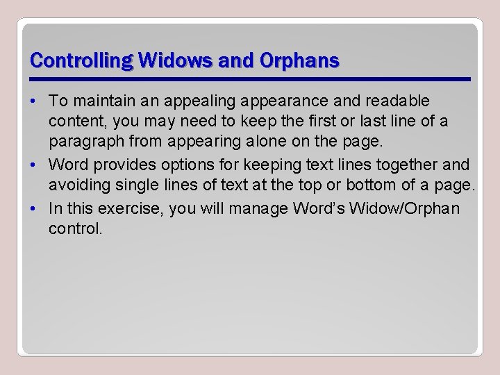 Controlling Widows and Orphans • To maintain an appealing appearance and readable content, you