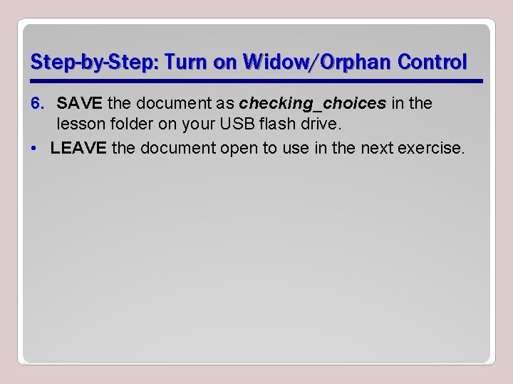 Step-by-Step: Turn on Widow/Orphan Control 6. SAVE the document as checking_choices in the lesson