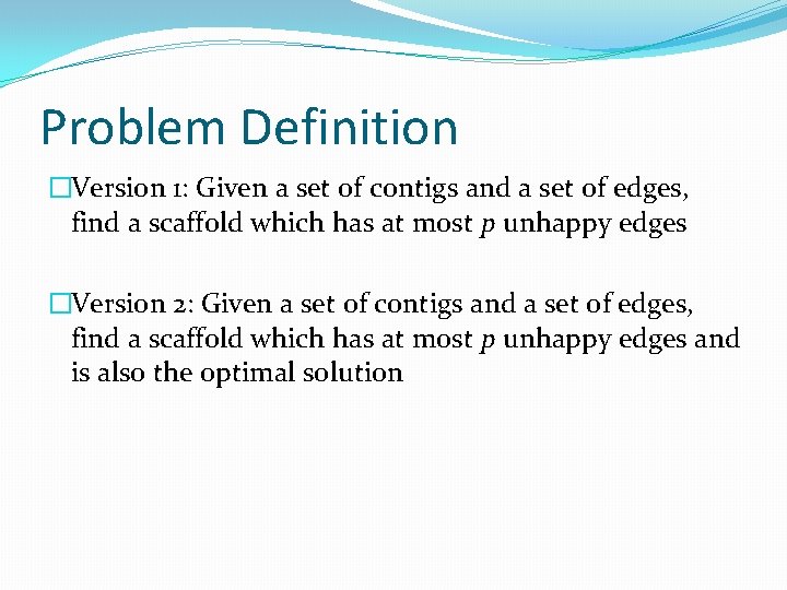 Problem Definition �Version 1: Given a set of contigs and a set of edges,