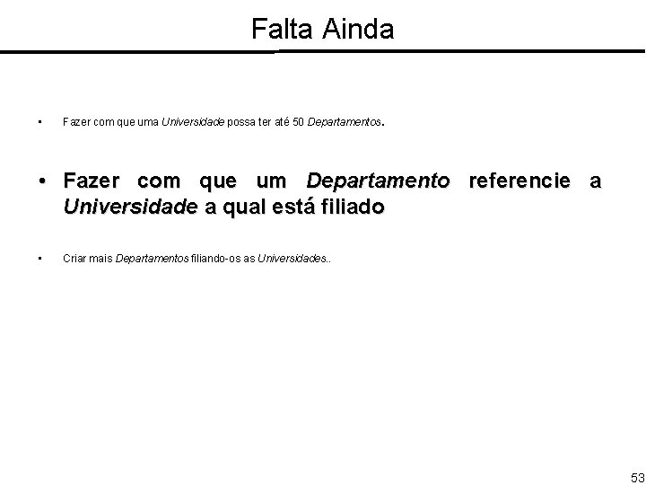 Falta Ainda • . Fazer com que uma Universidade possa ter até 50 Departamentos