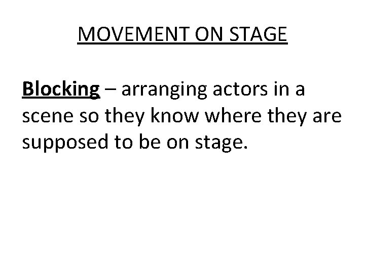 MOVEMENT ON STAGE Blocking – arranging actors in a scene so they know where