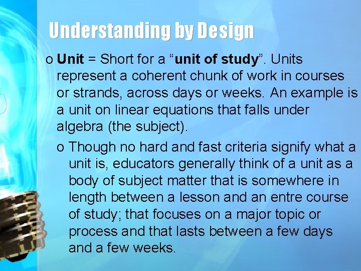 Understanding by Design o Unit = Short for a “unit of study”. Units represent