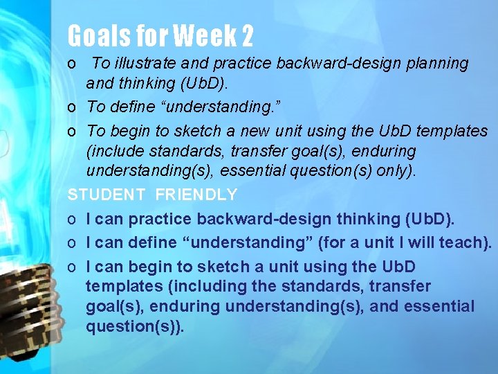 Goals for Week 2 o To illustrate and practice backward-design planning and thinking (Ub.