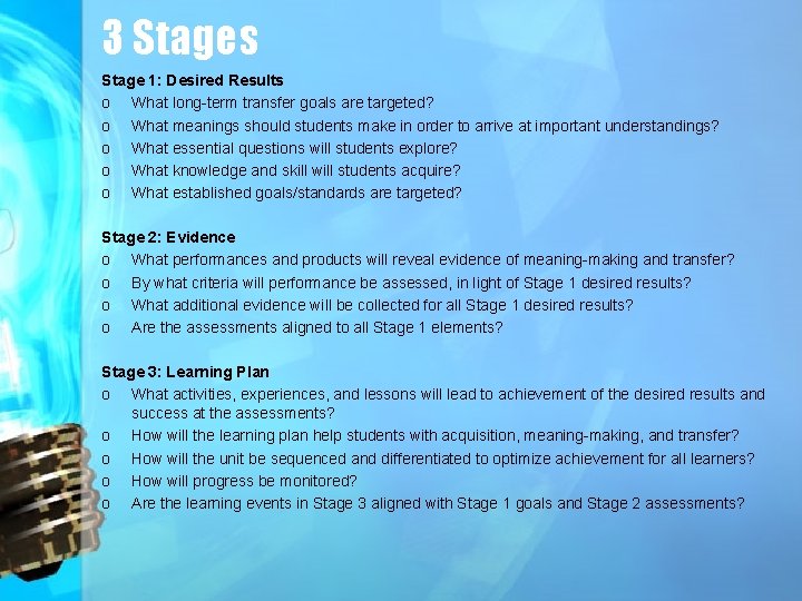 3 Stages Stage 1: Desired Results o What long-term transfer goals are targeted? o