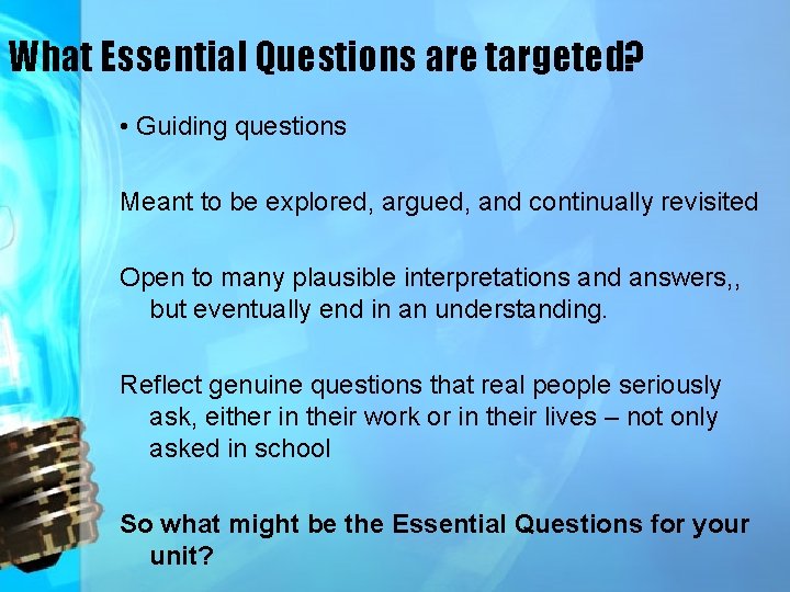 What Essential Questions are targeted? • Guiding questions Meant to be explored, argued, and