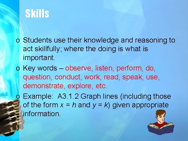 Skills o Students use their knowledge and reasoning to act skillfully; where the doing