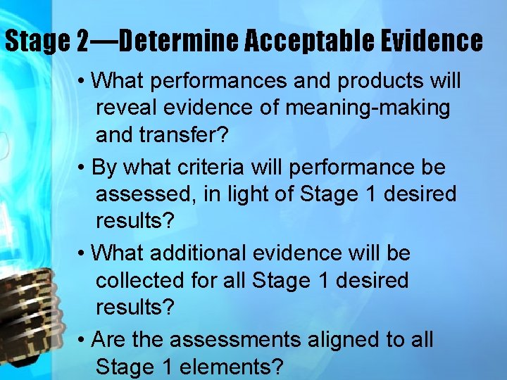 Stage 2—Determine Acceptable Evidence • What performances and products will reveal evidence of meaning-making