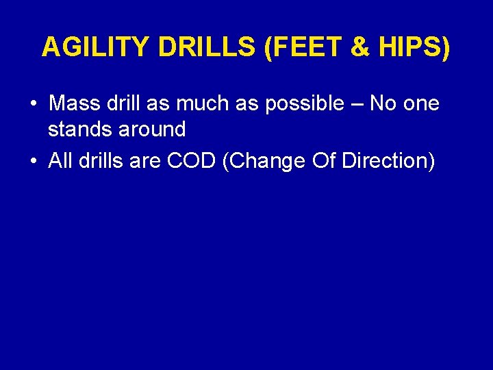 AGILITY DRILLS (FEET & HIPS) • Mass drill as much as possible – No