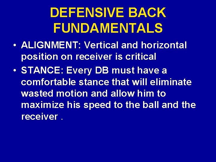DEFENSIVE BACK FUNDAMENTALS • ALIGNMENT: Vertical and horizontal position on receiver is critical •