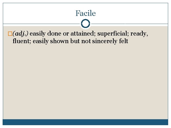 Facile �(adj. ) easily done or attained; superficial; ready, fluent; easily shown but not