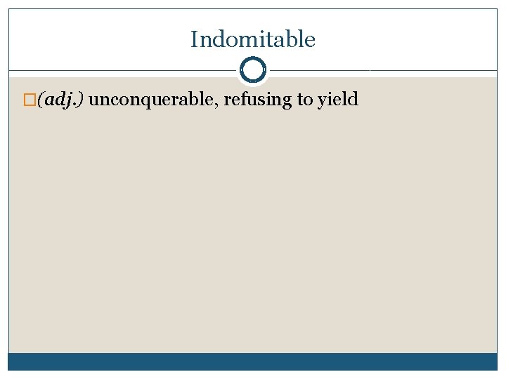 Indomitable �(adj. ) unconquerable, refusing to yield 