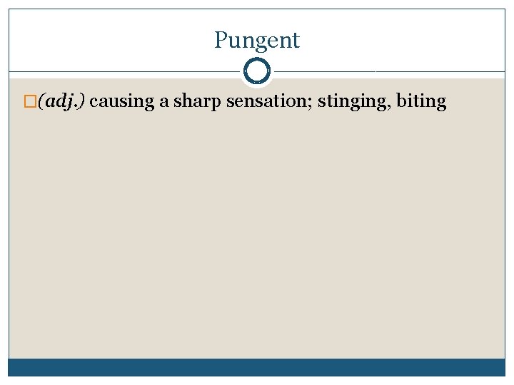 Pungent �(adj. ) causing a sharp sensation; stinging, biting 