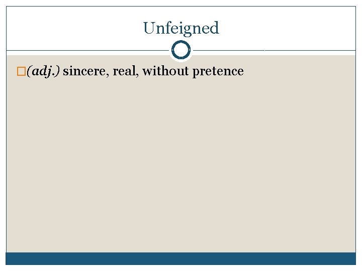 Unfeigned �(adj. ) sincere, real, without pretence 