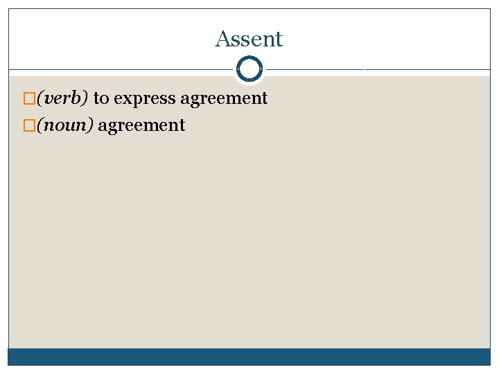 Assent �(verb) to express agreement �(noun) agreement 
