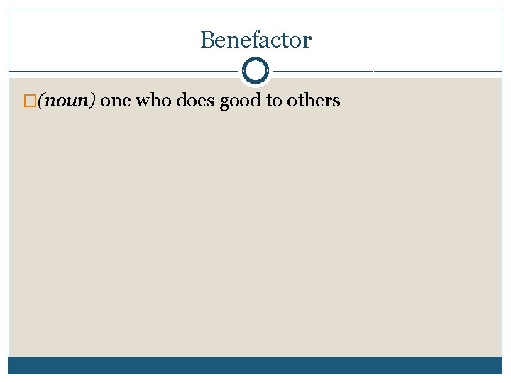 Benefactor �(noun) one who does good to others 