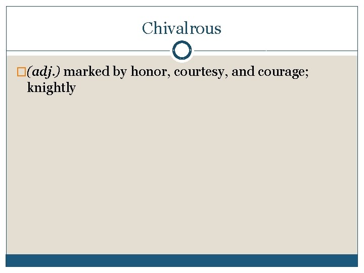 Chivalrous �(adj. ) marked by honor, courtesy, and courage; knightly 