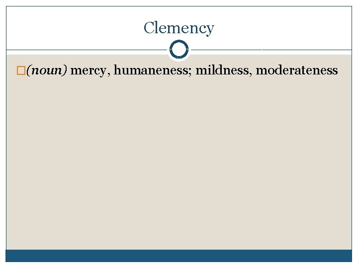Clemency �(noun) mercy, humaneness; mildness, moderateness 